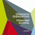 Urbanismo Disruptivo, Urbanidad Glocal (SP ED.)