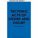 Tectonic Acts Of Desire & Doubt (Arch. Words 9)